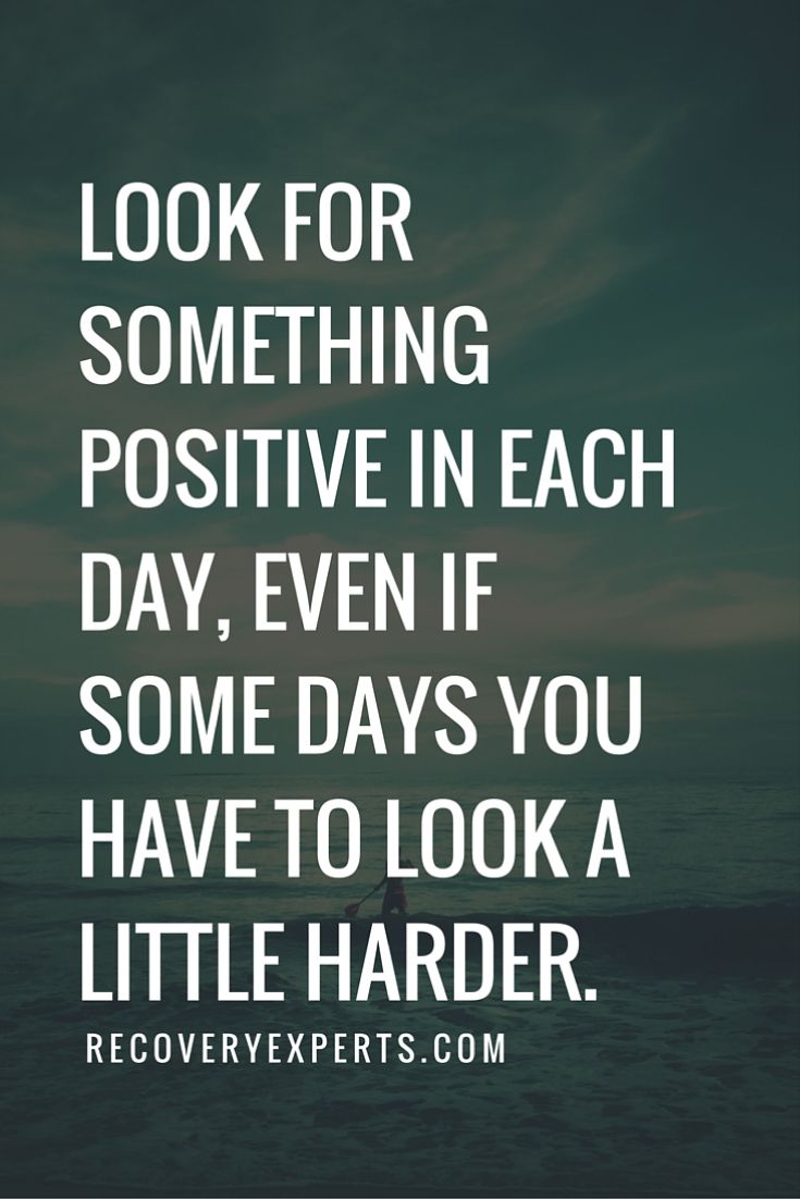 Look for something positive in each day, even if some days you have to look a little harder