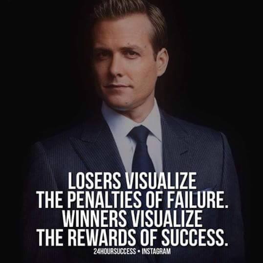Losers visualize the penalties of failure. Winners visualize the rewards of success.