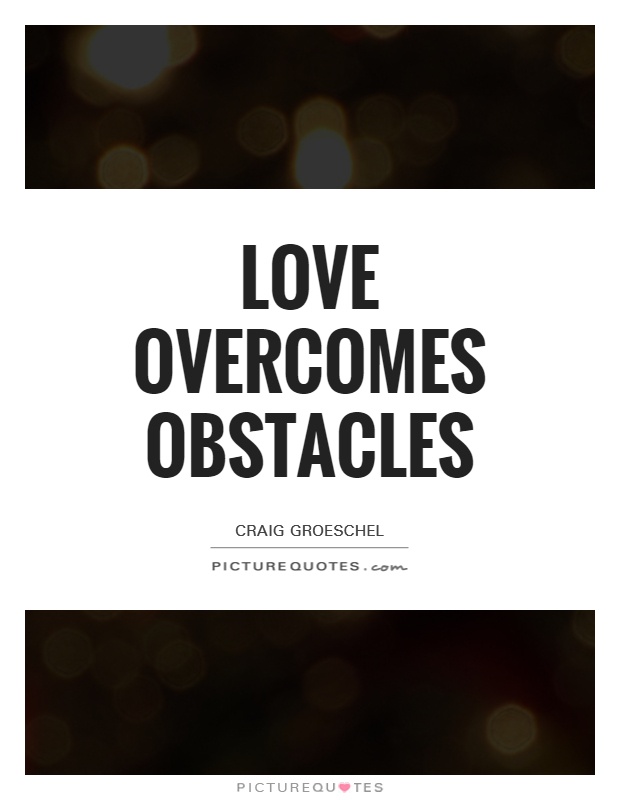 Love overcomes obstacles. Craig Groeshel