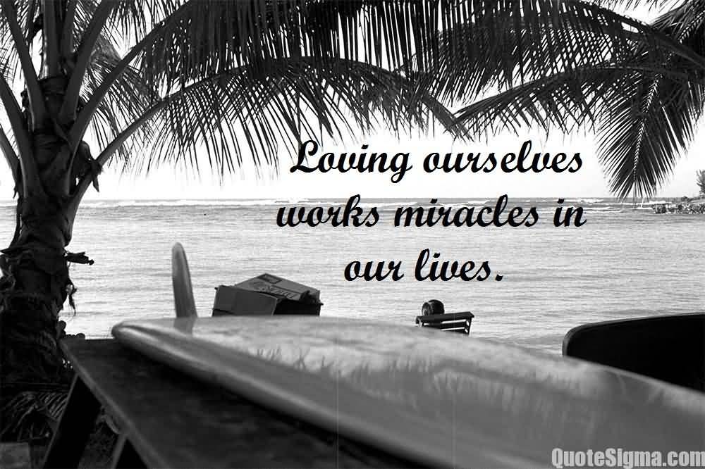 Loving ourselves works miracles in our lives