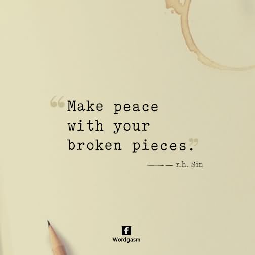 Make peace with your broken pieces.