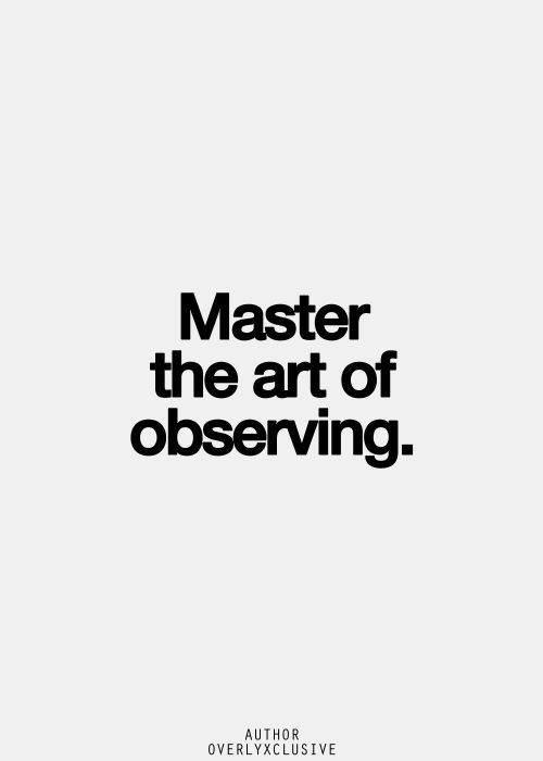 Master the art of observing
