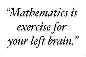 Mathematics is exercise for your left brain