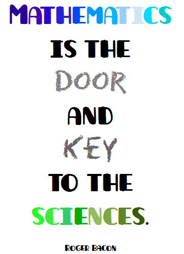 Mathematics is the door and key to the sciences. Roger Bacon