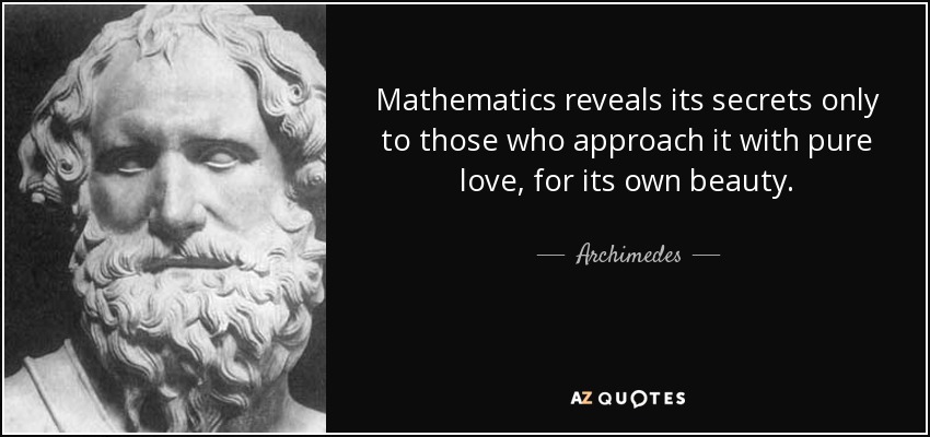 Mathematics reveals its secrets only to those who approach it with pure love, for its own beauty. Archimedes