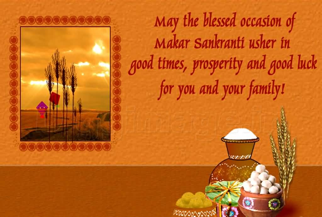 May The Blessed Occasion Of Makar Sankranti Usher In Good Times, Prosperity And Good Luck For You And Your Family