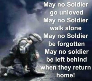 May no soldier go unloved. May no soldier walk alone. May no soldier be forgotten, May no soldier be left behind when they return home