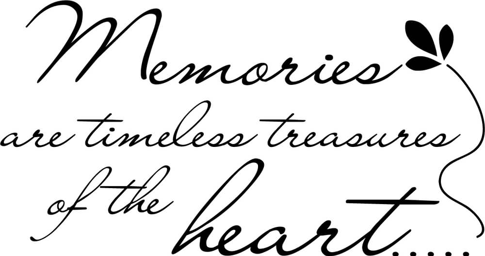 Memories Are Timeless Treasures of The Heart