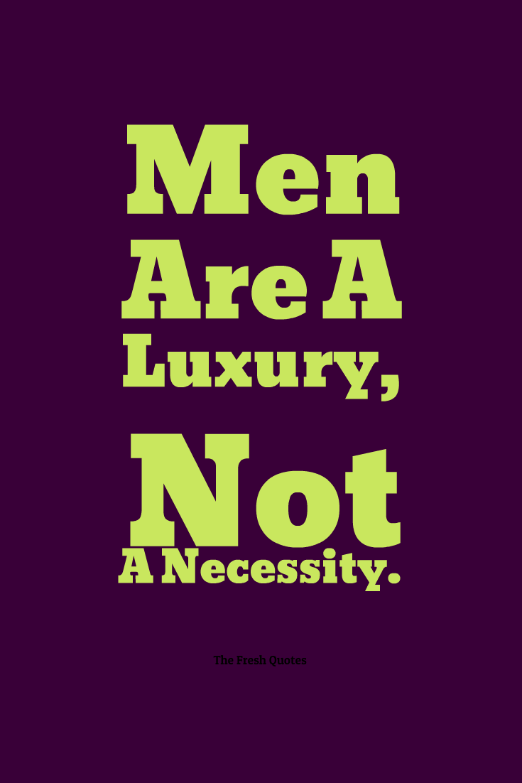 Men Are A Luxury, Not A Necessity