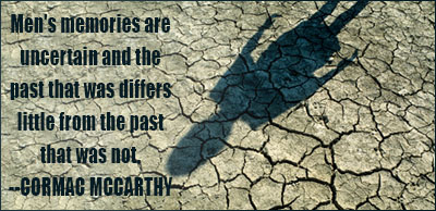 Men's memories are uncertain and the past that was differs little from the past that was not. Cormac McCarthy