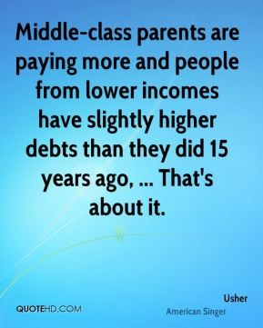 Middle-class parents are paying more and people from lower incomes have slightly higher debts than they did... Usher