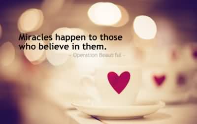 Miracles happen to those who believe in them