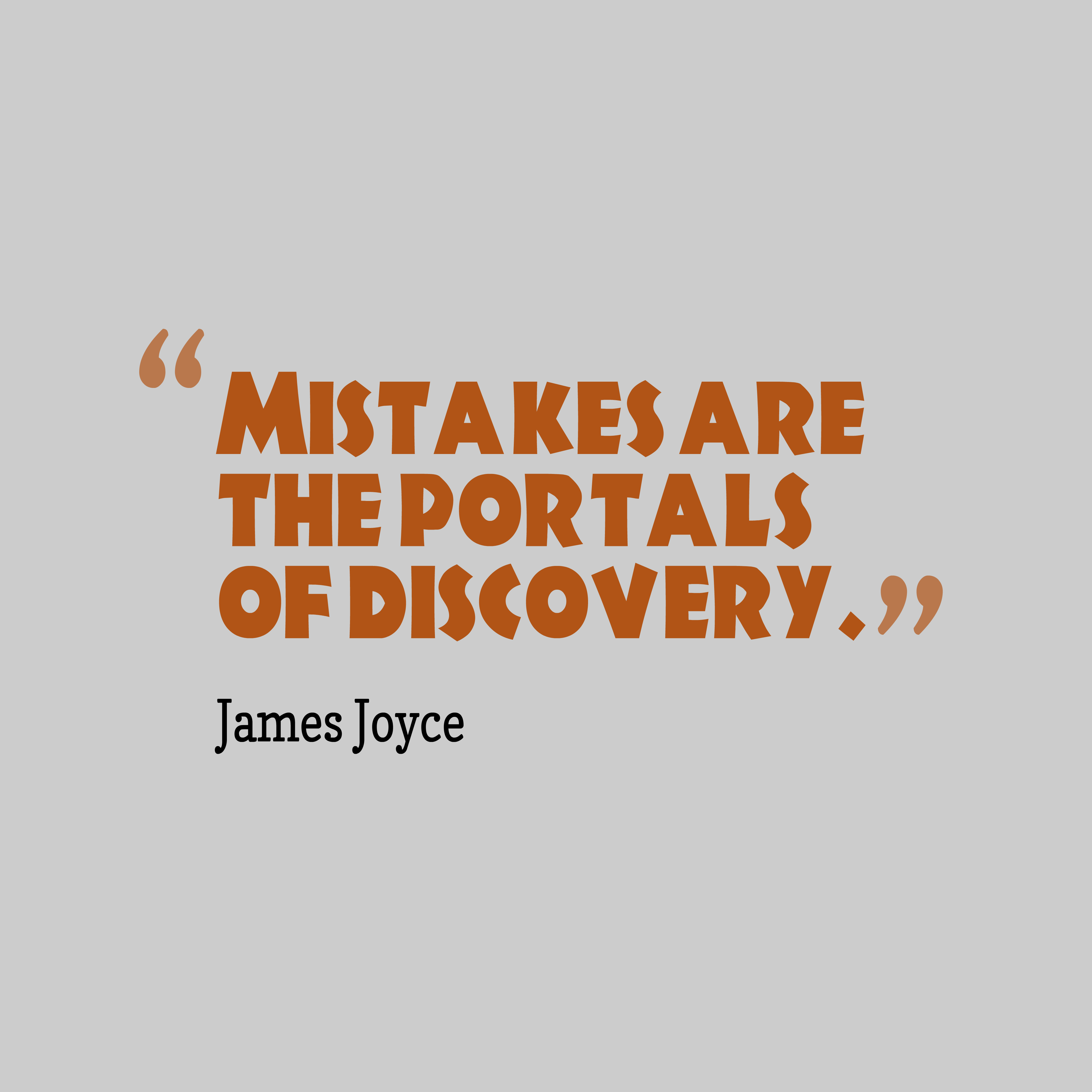 Mistakes are the portals of discovery. James Joyce
