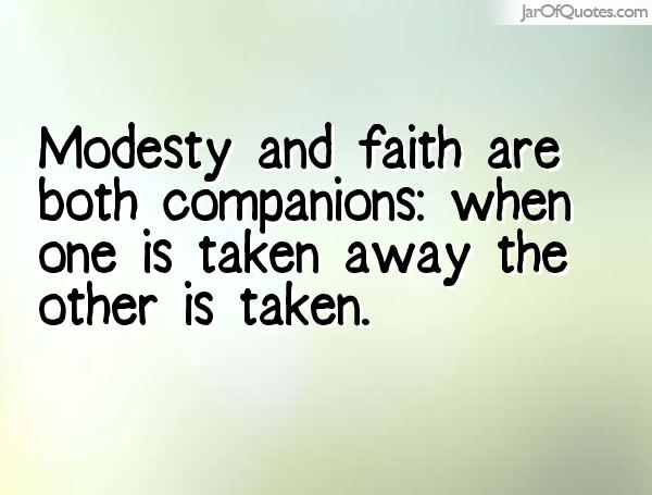 Modesty and faith are both companions when one is taken away the other is taken