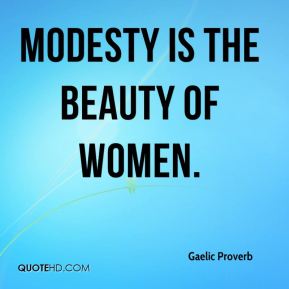 Modesty is the beauty of women. Gaelic Proverb