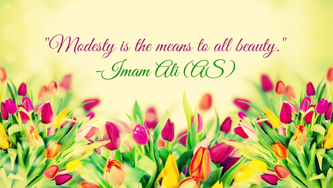 Modesty is the means to all beauty. Imam Ali
