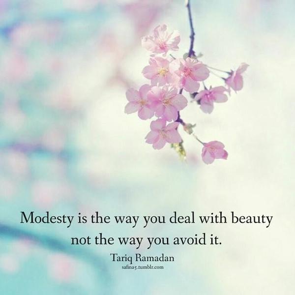 Modesty is the way you deal with beauty not the way you avoid it. Tariq Ramadan