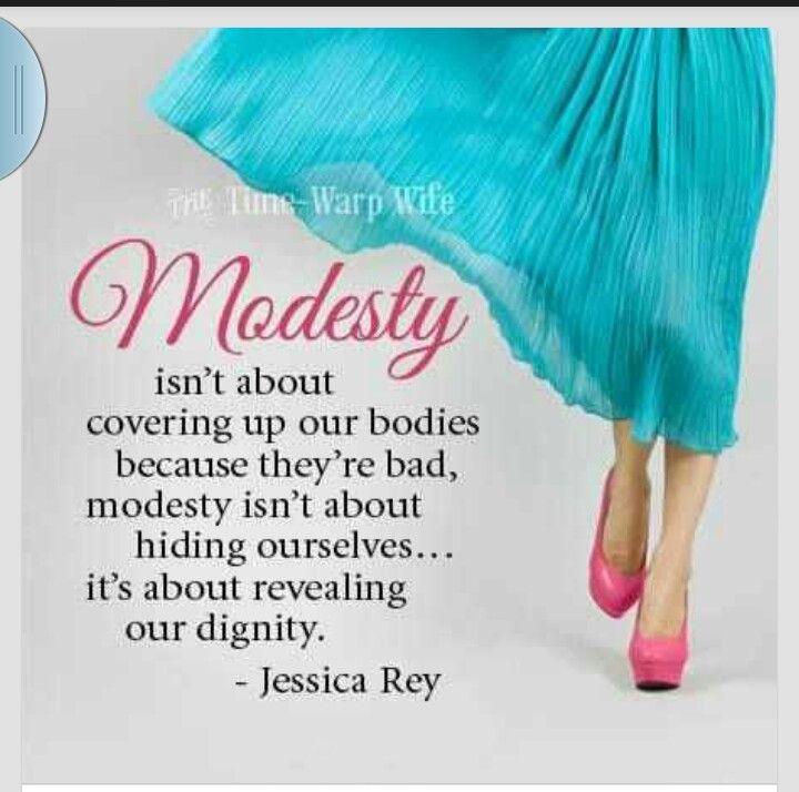 Modesty isn’t about covering up our bodies because they’re bad, modesty isn’t about hiding ourselves…it’s about revealing our dignity. Jessica Rey