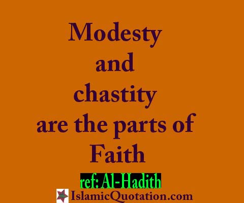 Moesty and chastity are the parts faith. Al-Hadith