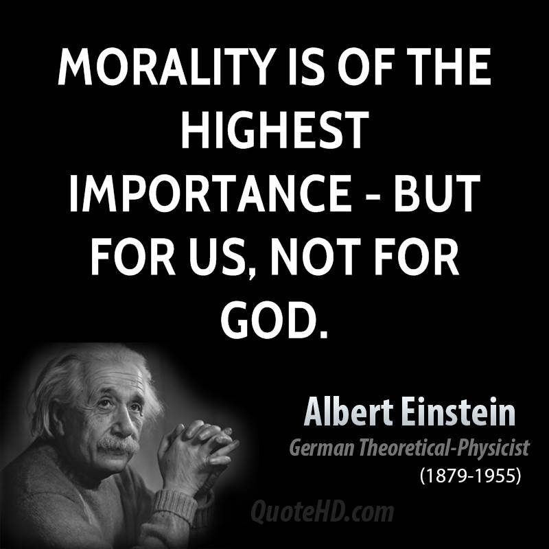 Morality is of the highest importance – but for us, not for God. Albert Einstein