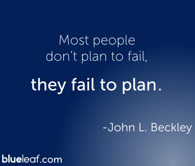 Most people don't plan to fail, they fail to plan. John L. Beckley