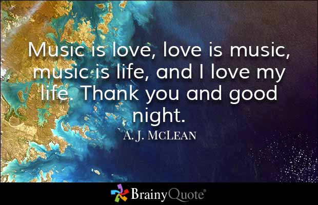 Music is love, love is music, music is life, and I love my life. Thank you and good night. A. J. McLean