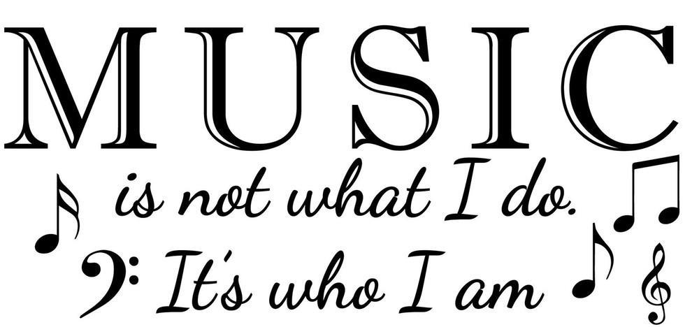 Music is not what i do. It's who i am
