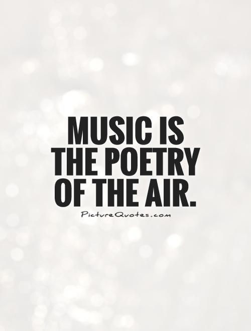 Music is the poetry of the air