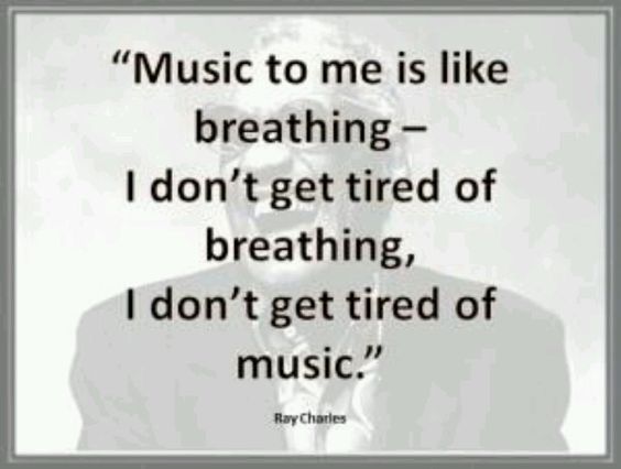 Music to me is like breathing i don’t get tired of breathing i don’t get tired of music. Ray Charles