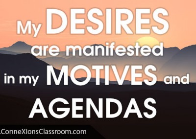 My desire is manifested in my motives and agendas