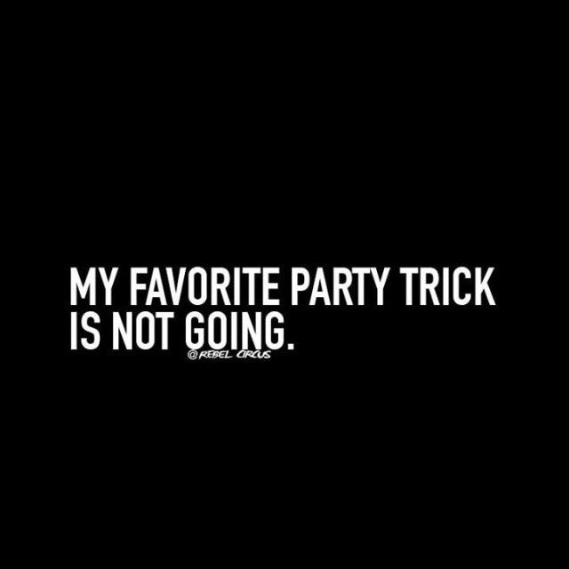 My favorite party trick is not going.