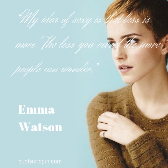 My idea of sexy is that less is more. The less you reveal the more people can wonder. Emma Watson
