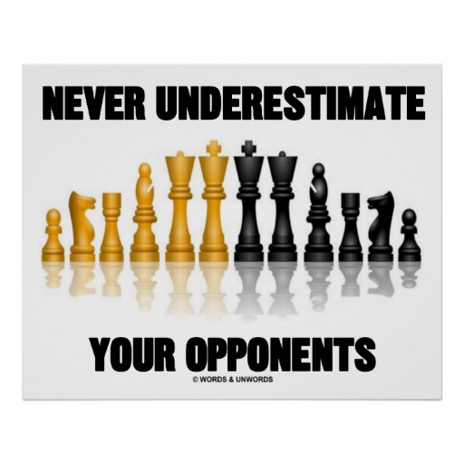 NEVER UNDERESTIMATE YOUR OPPONENT