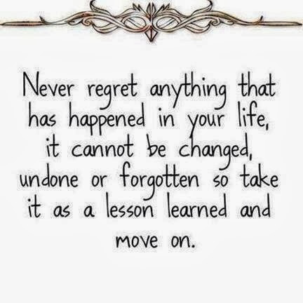 Never regret anything that has happened in your life, it cannot be changed, undone or forgotten. So take it as a lesson learned and move on