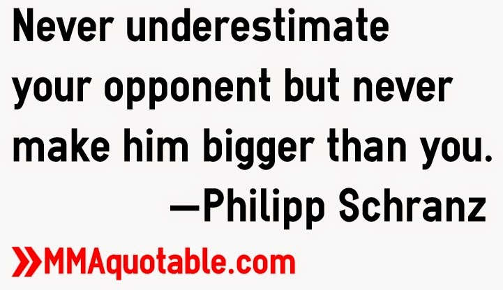 Never underestimate your opponent but never make him bigger than you. Philipp Schranz