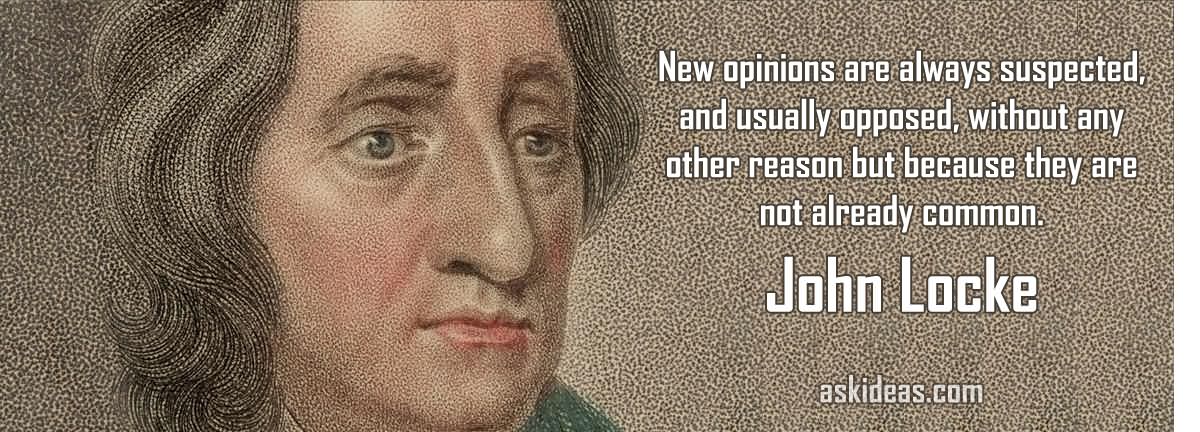 New opinions are always suspected, and usually opposed, without any other reason but because they are not already common.