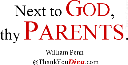 Next to God, thy parents. William Penn