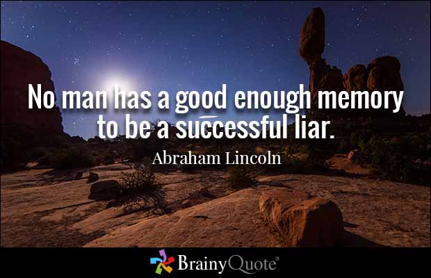 No man has a good enough memory to be a successful liar. Abraham Lincoln