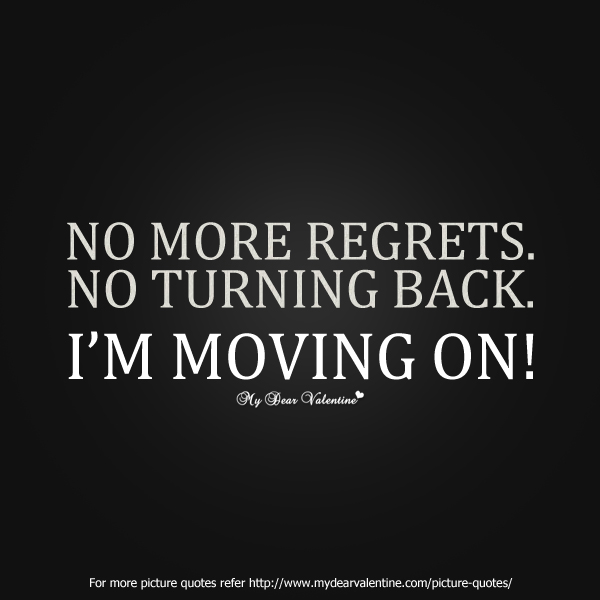 No more regrets. No turning back. I’m moving on