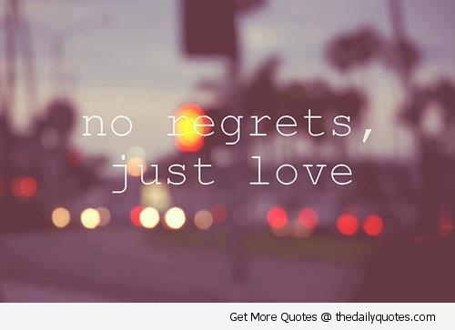 No regrets, just love