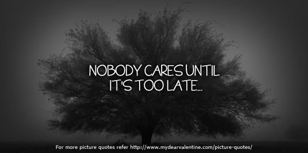 Nobody cares until its too late