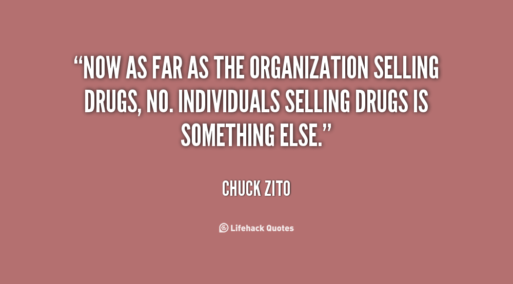Now As For As The Organization Selling Drugs No Individuals Selling Drugs Is Something Else. Chuck Zito