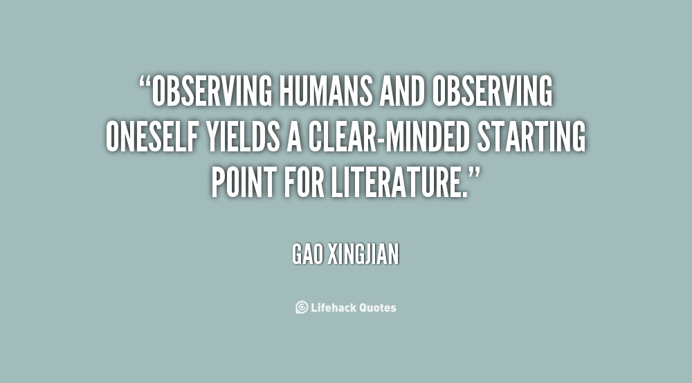 Observing humans and observing oneself yields a clear-minded starting point for literature. Gao Xingjian