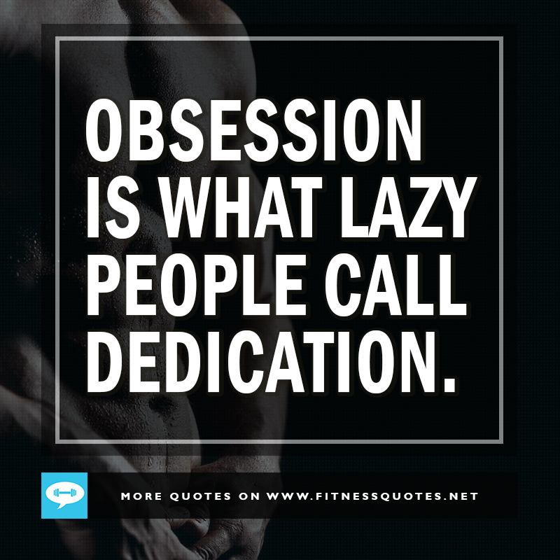 Obsession is what Lazy People call Dedication