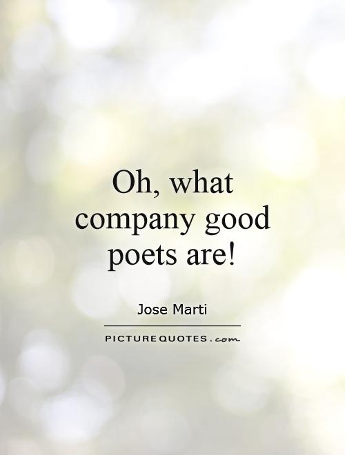 Oh, what company good poets are! Jose MArti