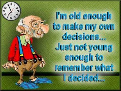 Old enough to make my own decision… Just not young enough to remember what I decided