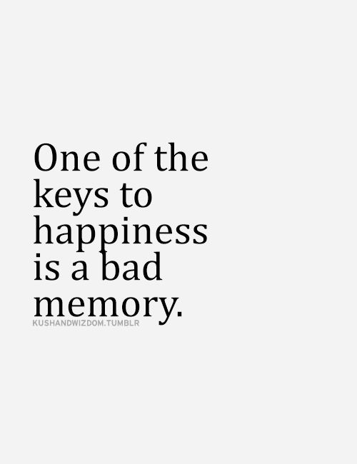 One of the keys to happiness is a bad memory