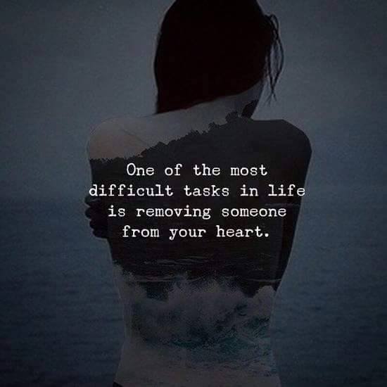 One of the most difficult tasks in life is removing someone from your heart.