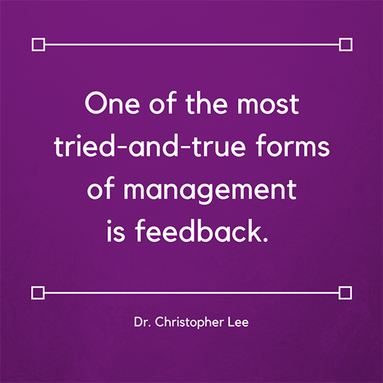 One of the most tried-and-true forms of management is feedback. Dr. Christopher Lee
