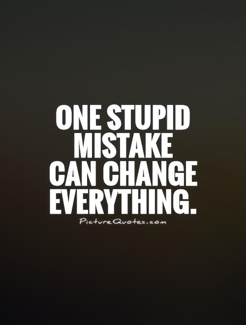 One stupid mistake can change everything